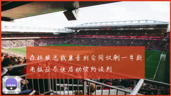 森林狼总裁康奈利合同仅剩一年新老板应尽快启动续约谈判